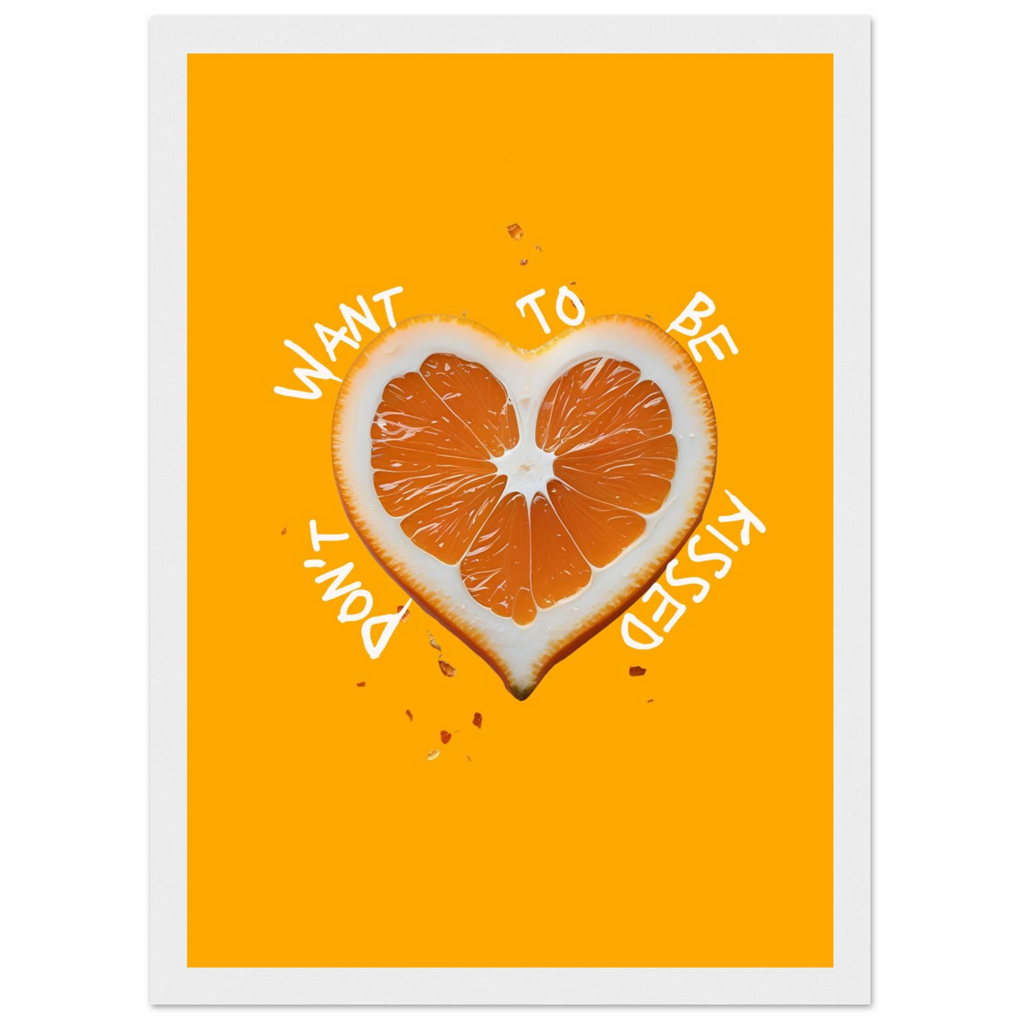 Vibrant orange heart slice art print dont want to be kissed by anya trut choose your size frame art print in a Wood frame size A1 (59.4 x 84.1  cm) affordable wall art by Art Aunty NZ