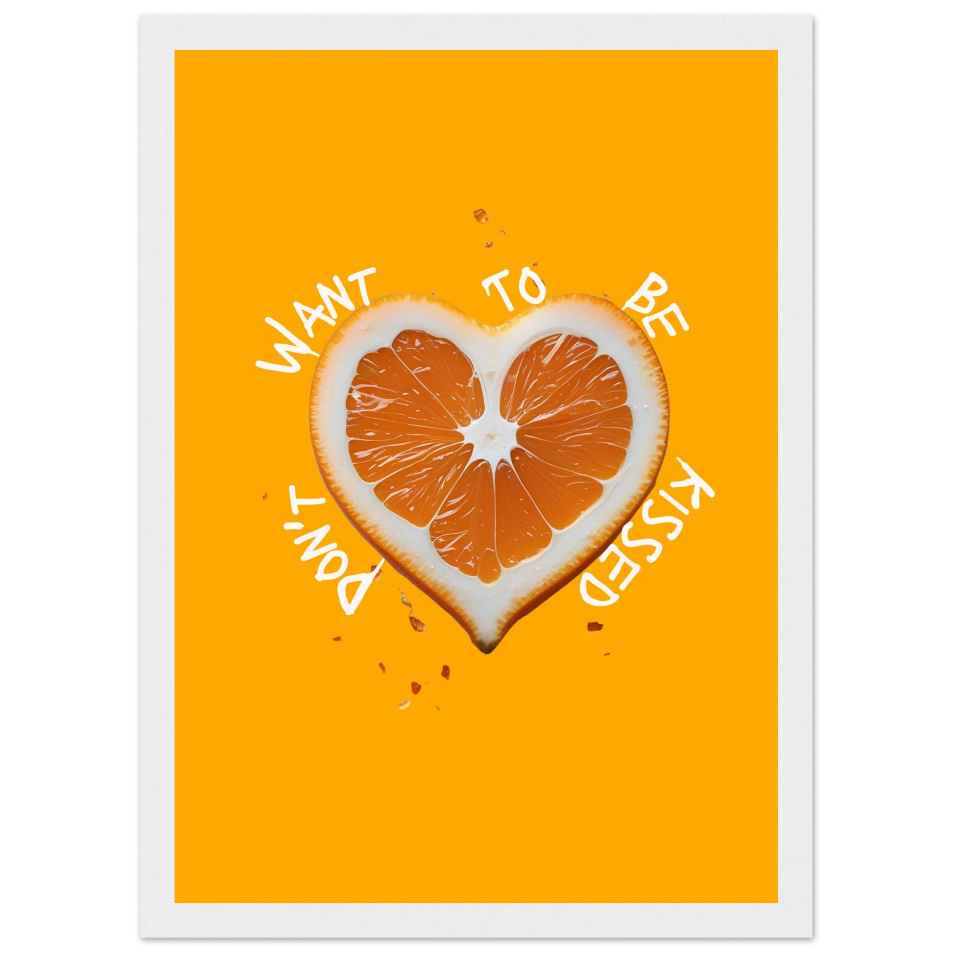 Vibrant orange heart slice art print dont want to be kissed by anya trut choose your size frame art print in a Wood frame size A1 (59.4 x 84.1  cm) affordable wall art by Art Aunty NZ