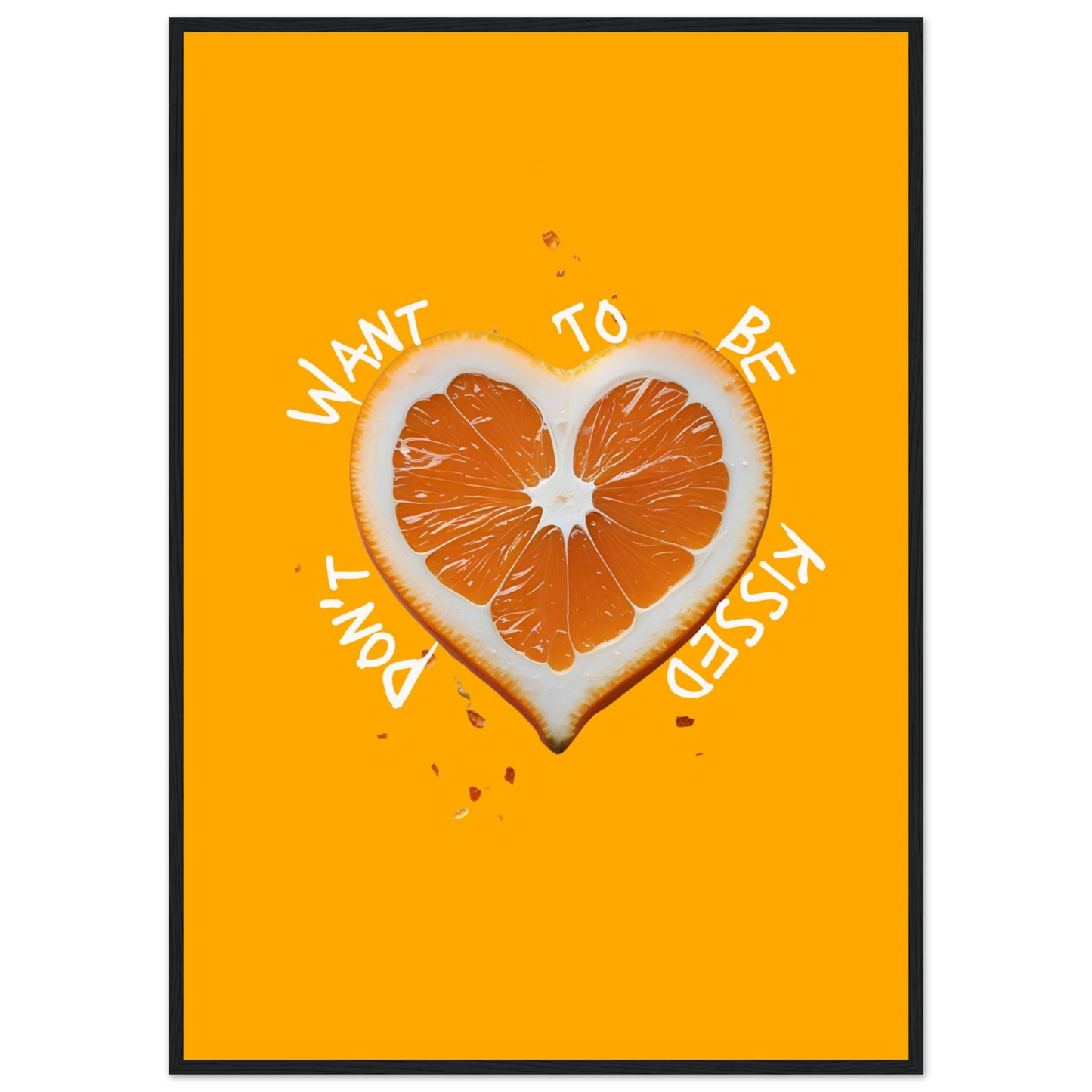 Vibrant orange heart slice art print dont want to be kissed by anya trut choose your size frame art print in a Black frame size A2 (42 x 59.4  cm) affordable wall art by Art Aunty NZ